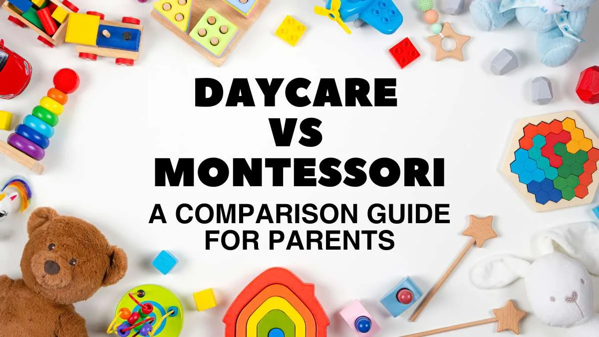 Daycare vs Montessori: A Comparison Guide for Parents